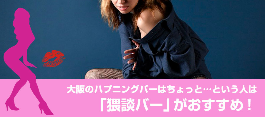 大阪のハプニングバーはちょっと…という人は「猥談バー」がおすすめ！